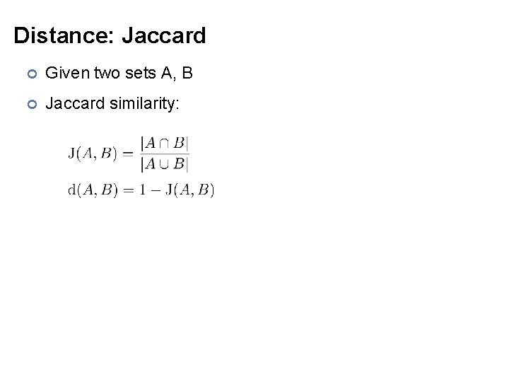 Distance: Jaccard ¢ Given two sets A, B ¢ Jaccard similarity: 