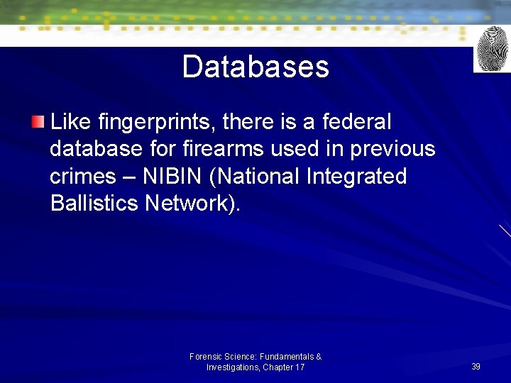 Databases Like fingerprints, there is a federal database for firearms used in previous crimes