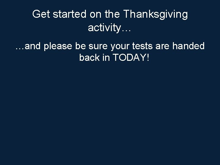 Get started on the Thanksgiving activity… …and please be sure your tests are handed