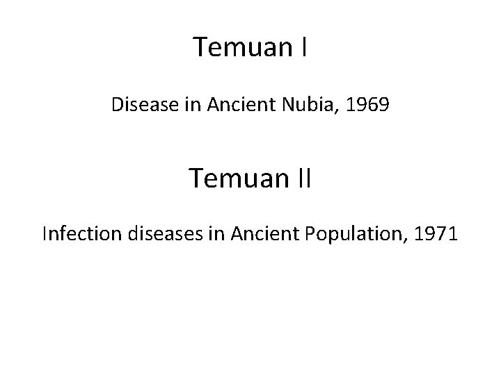 Temuan I Disease in Ancient Nubia, 1969 Temuan II Infection diseases in Ancient Population,