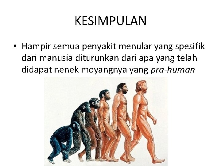 KESIMPULAN • Hampir semua penyakit menular yang spesifik dari manusia diturunkan dari apa yang