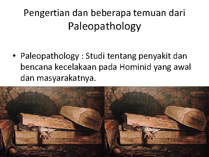 Pengertian dan beberapa temuan dari Paleopathology • Paleopathology : Studi tentang penyakit dan bencana