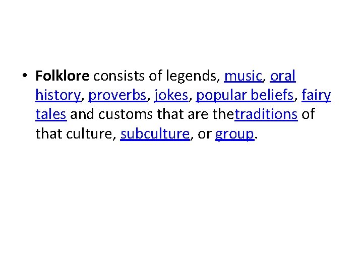  • Folklore consists of legends, music, oral history, proverbs, jokes, popular beliefs, fairy