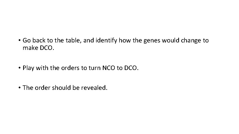  • Go back to the table, and identify how the genes would change