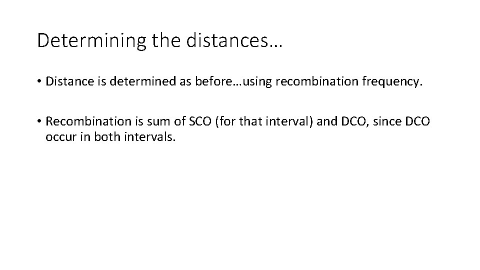 Determining the distances… • Distance is determined as before…using recombination frequency. • Recombination is