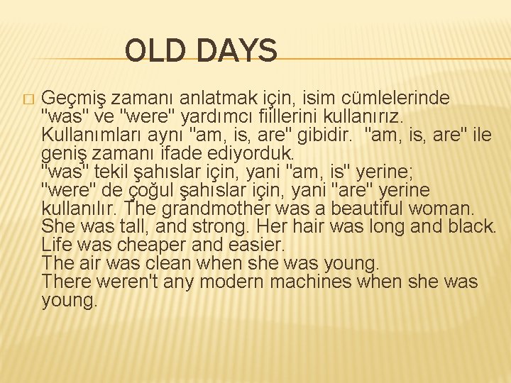 OLD DAYS � Geçmiş zamanı anlatmak için, isim cümlelerinde "was" ve "were" yardımcı fiillerini