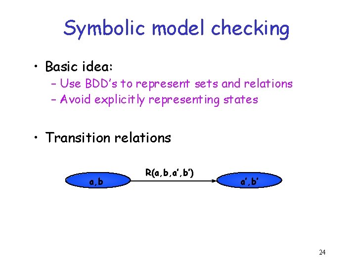 Symbolic model checking • Basic idea: – Use BDD’s to represent sets and relations