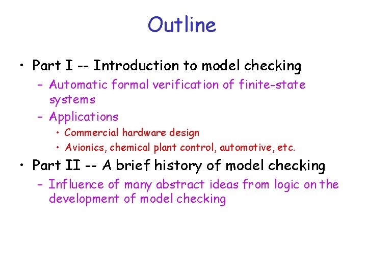 Outline • Part I -- Introduction to model checking – Automatic formal verification of