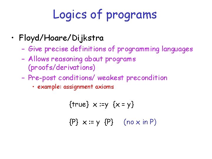 Logics of programs • Floyd/Hoare/Dijkstra – Give precise definitions of programming languages – Allows