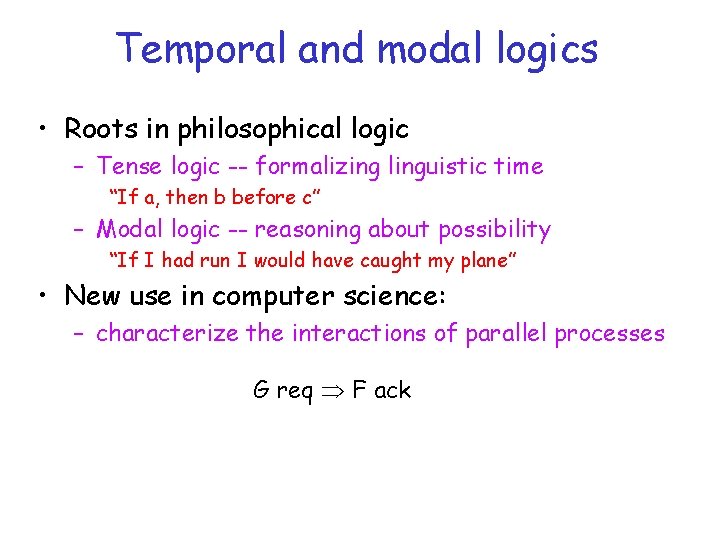 Temporal and modal logics • Roots in philosophical logic – Tense logic -- formalizing