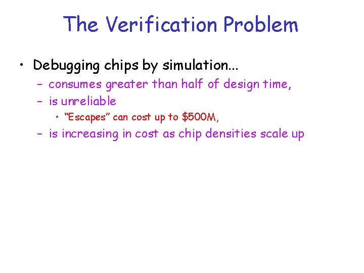 The Verification Problem • Debugging chips by simulation. . . – consumes greater than