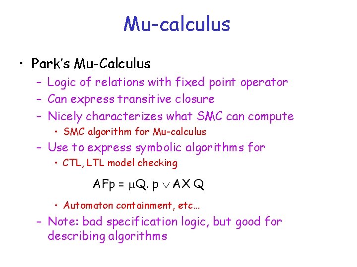 Mu-calculus • Park’s Mu-Calculus – Logic of relations with fixed point operator – Can