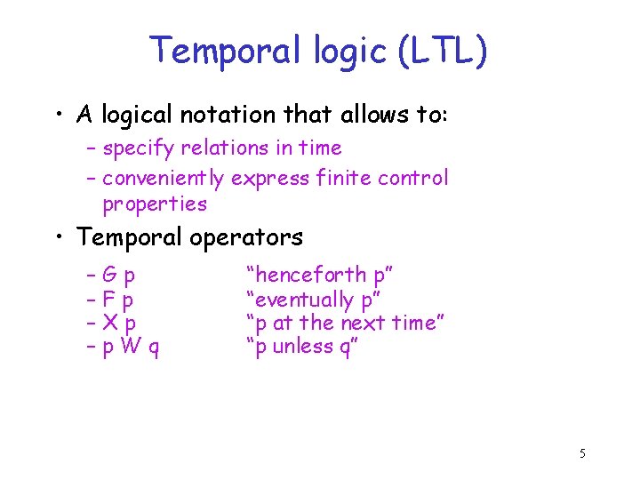 Temporal logic (LTL) • A logical notation that allows to: – specify relations in