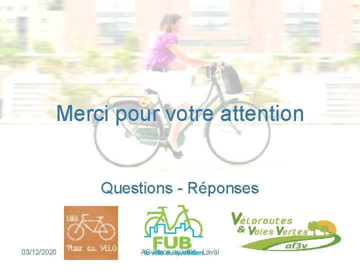 Merci pour votre attention Questions - Réponses 03/12/2020 AG Place au Vélo - Laval