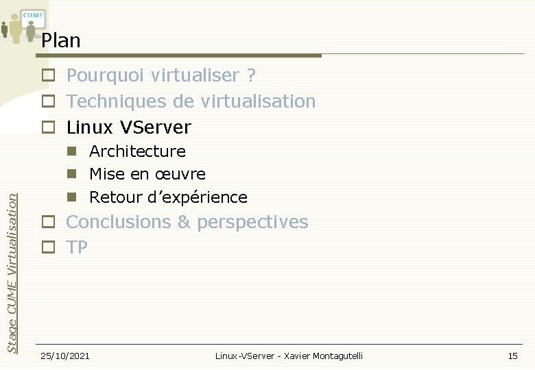 Plan Stage CUME Virtualisation Pourquoi virtualiser ? Techniques de virtualisation Linux VServer Architecture Mise