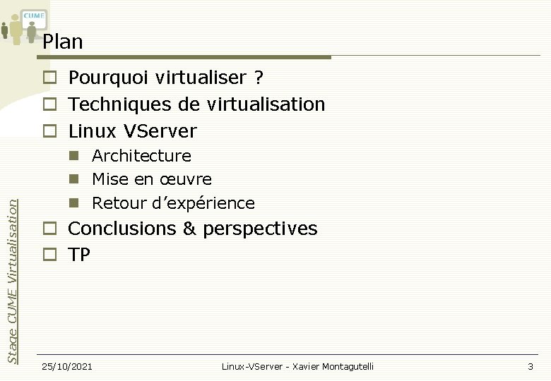 Plan Stage CUME Virtualisation Pourquoi virtualiser ? Techniques de virtualisation Linux VServer Architecture Mise