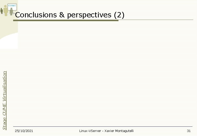 Stage CUME Virtualisation Conclusions & perspectives (2) 25/10/2021 Linux-VServer - Xavier Montagutelli 31 