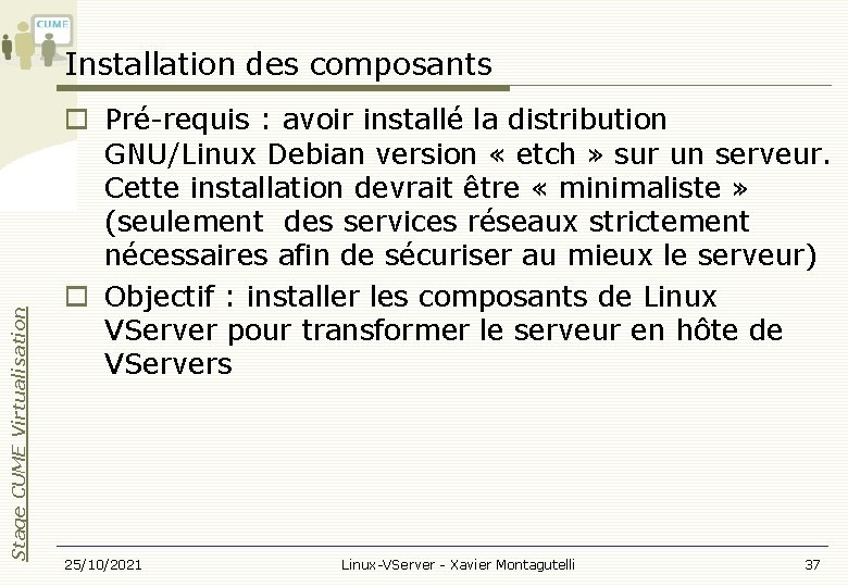 Stage CUME Virtualisation Installation des composants Pré-requis : avoir installé la distribution GNU/Linux Debian