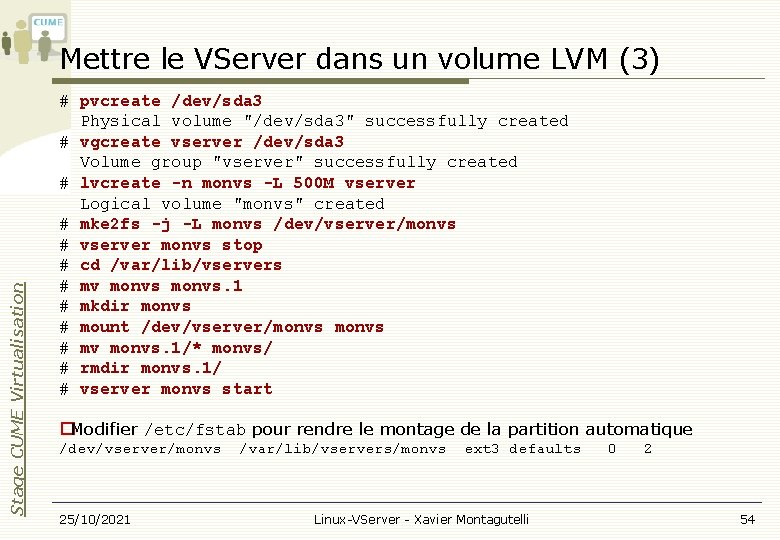 Stage CUME Virtualisation Mettre le VServer dans un volume LVM (3) # pvcreate /dev/sda