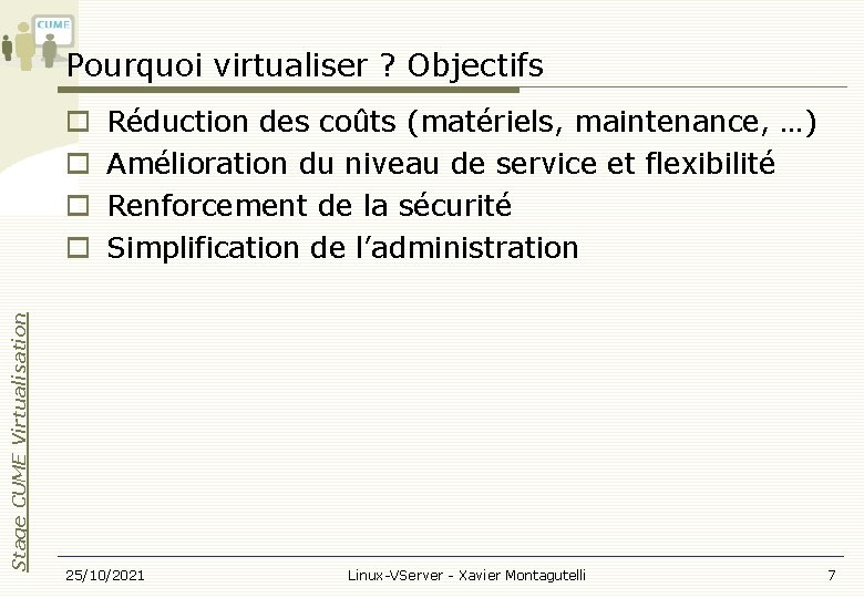 Pourquoi virtualiser ? Objectifs Stage CUME Virtualisation Réduction des coûts (matériels, maintenance, …) Amélioration