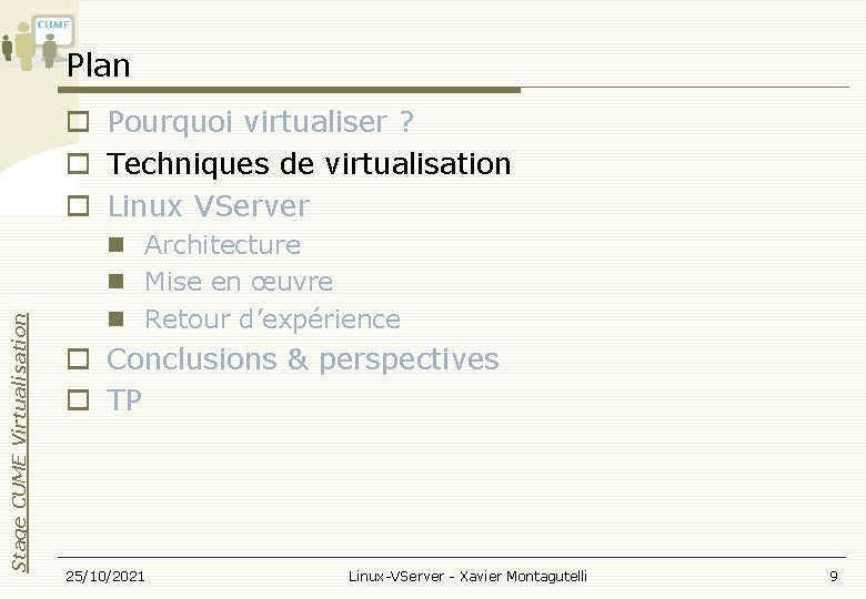 Plan Stage CUME Virtualisation Pourquoi virtualiser ? Techniques de virtualisation Linux VServer Architecture Mise