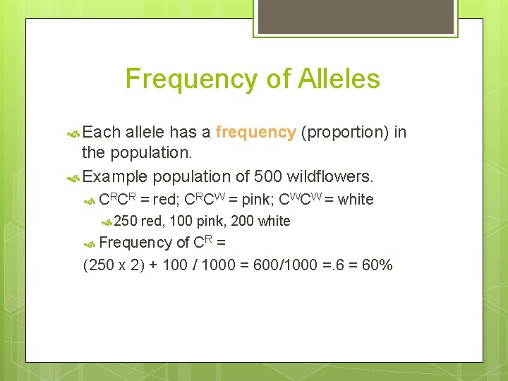 Frequency of Alleles Each allele has a frequency (proportion) in the population. Example population