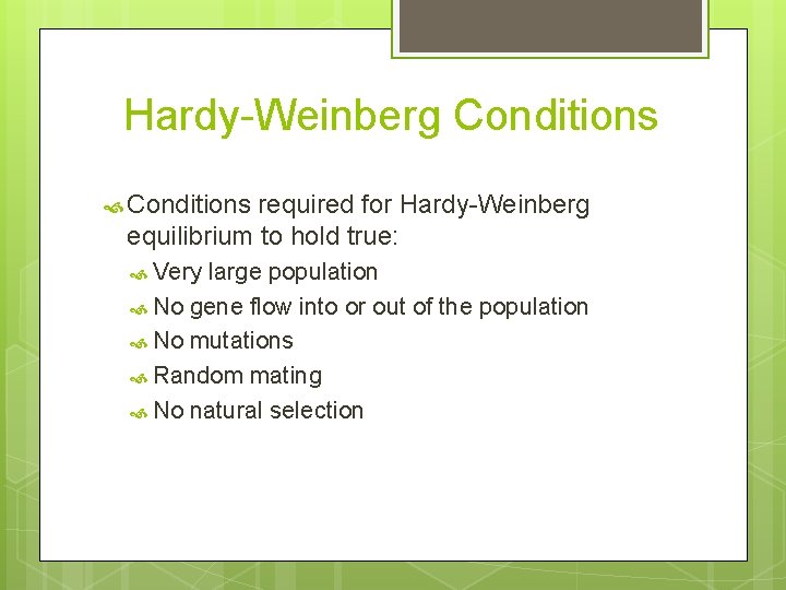 Hardy-Weinberg Conditions required for Hardy-Weinberg equilibrium to hold true: Very large population No gene