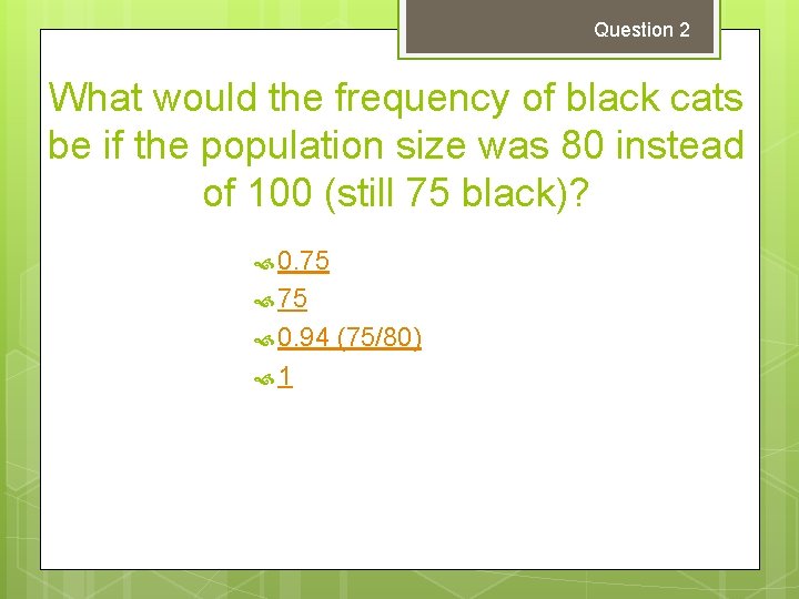 Question 2 What would the frequency of black cats be if the population size