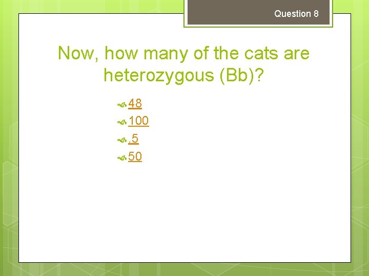 Question 8 Now, how many of the cats are heterozygous (Bb)? 48 100 .