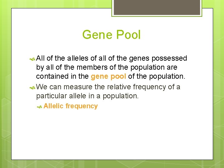 Gene Pool All of the alleles of all of the genes possessed by all