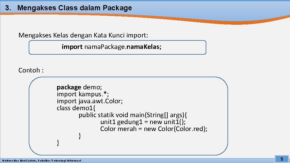 3. Mengakses Class dalam Package Mengakses Kelas dengan Kata Kunci import: import nama. Package.