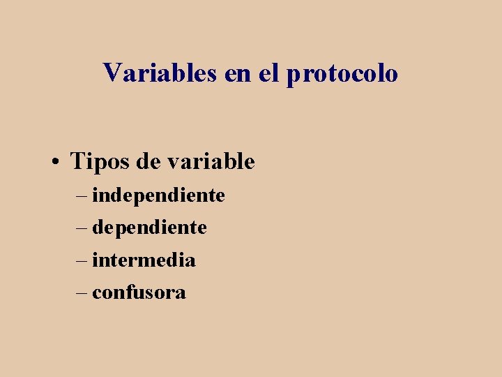 Variables en el protocolo • Tipos de variable – independiente – intermedia – confusora