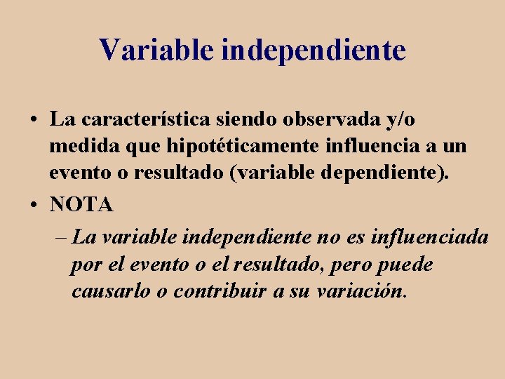 Variable independiente • La característica siendo observada y/o medida que hipotéticamente influencia a un