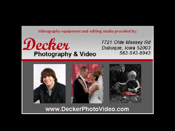 Videography equipment and editing studio provided by: www. Decker. Photo. Video. com 