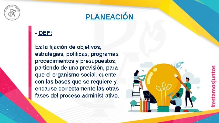 PLANEACIÓN - DEF: Es la fijación de objetivos, estrategias, políticas, programas, procedimientos y presupuestos;
