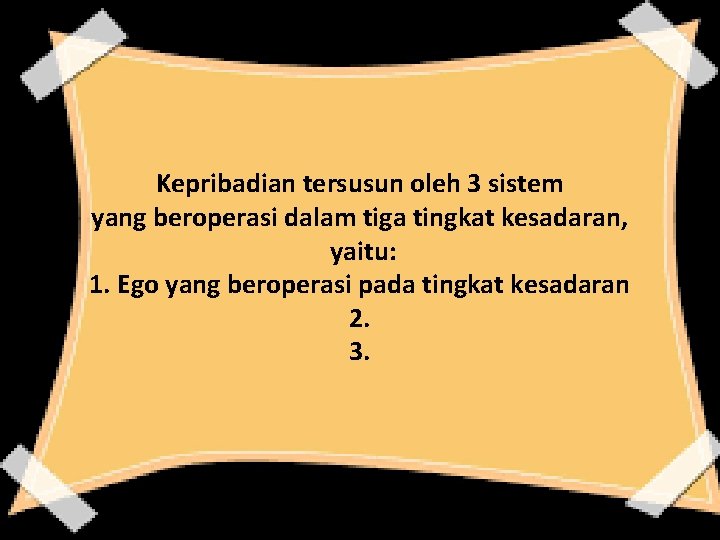 Kepribadian tersusun oleh 3 sistem yang beroperasi dalam tiga tingkat kesadaran, yaitu: 1. Ego