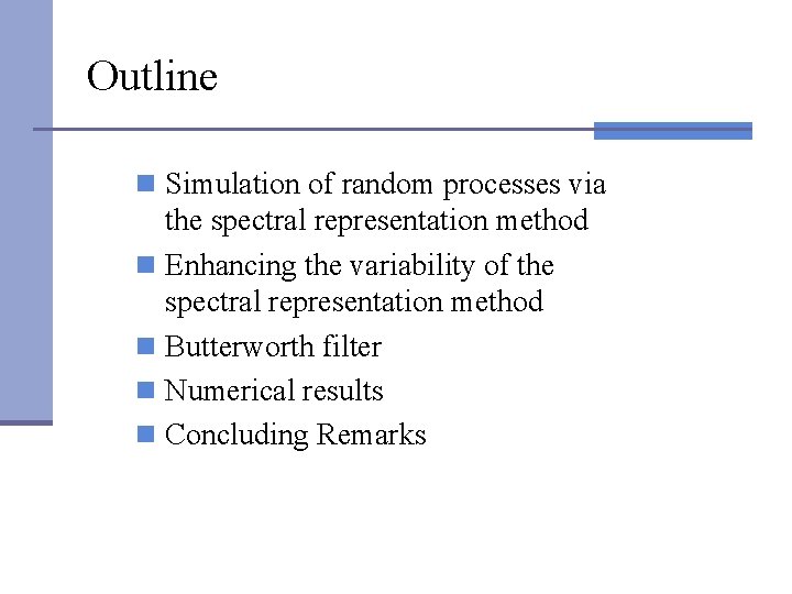 Outline n Simulation of random processes via the spectral representation method n Enhancing the