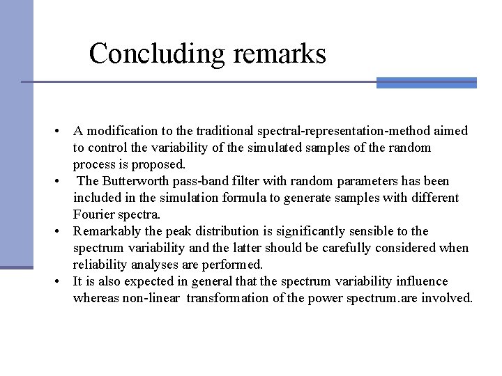 Concluding remarks • A modification to the traditional spectral-representation-method aimed to control the variability