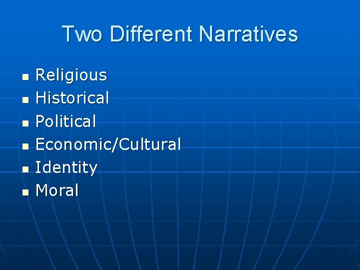 Two Different Narratives n n n Religious Historical Political Economic/Cultural Identity Moral 