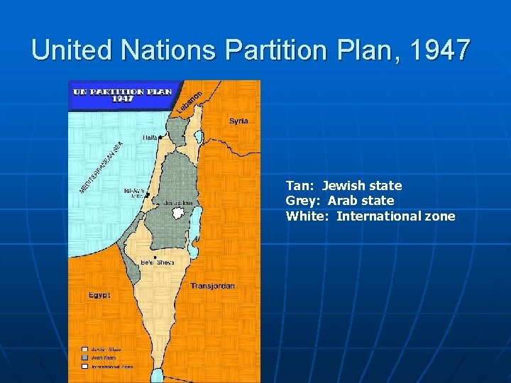 United Nations Partition Plan, 1947 Tan: Jewish state Grey: Arab state White: International zone