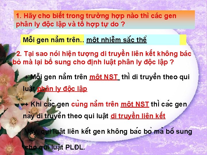 1. Hãy cho biết trong trường hợp nào thì các gen phân ly độc