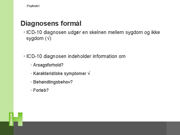 Psykiatri Diagnosens formål • ICD-10 diagnosen udgør en skelnen mellem sygdom og ikke sygdom