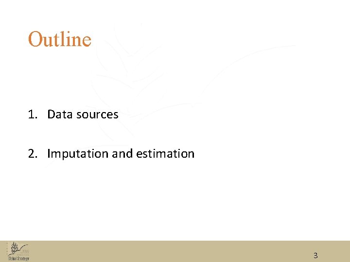 Outline 1. Data sources 2. Imputation and estimation 3 