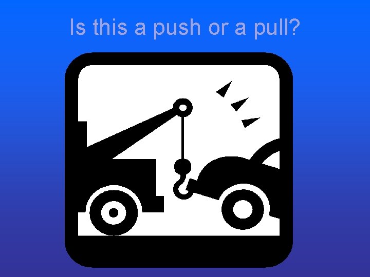 Is this a push or a pull? Is this a push or a pull?