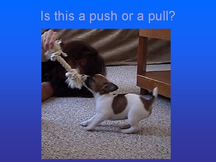 Is this a push or a pull? Is this a push or a pull?