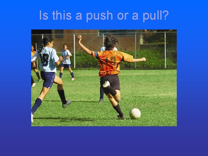 Is this a push or a pull? Is this a push or a pull?