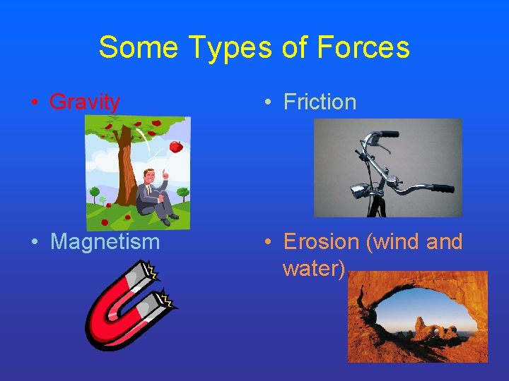 Some Types of Forces • Gravity • Friction • Magnetism • Erosion (wind and Some Types of Forces • Gravity • Friction • Magnetism • Erosion (wind and