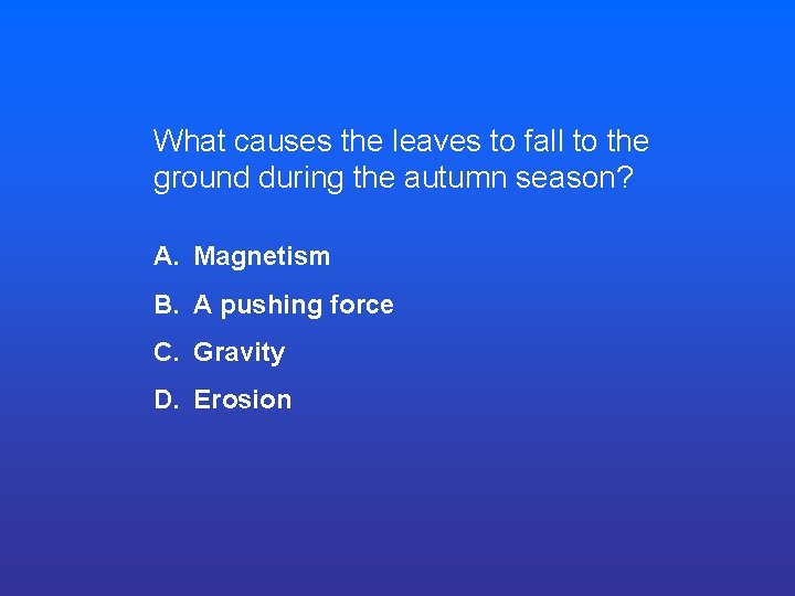 What causes the leaves to fall to the ground during the autumn season? A. What causes the leaves to fall to the ground during the autumn season? A.