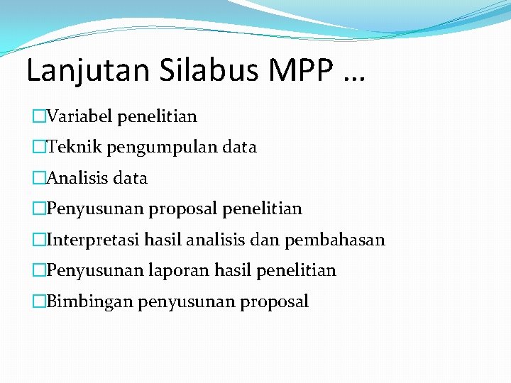 Lanjutan Silabus MPP … �Variabel penelitian �Teknik pengumpulan data �Analisis data �Penyusunan proposal penelitian