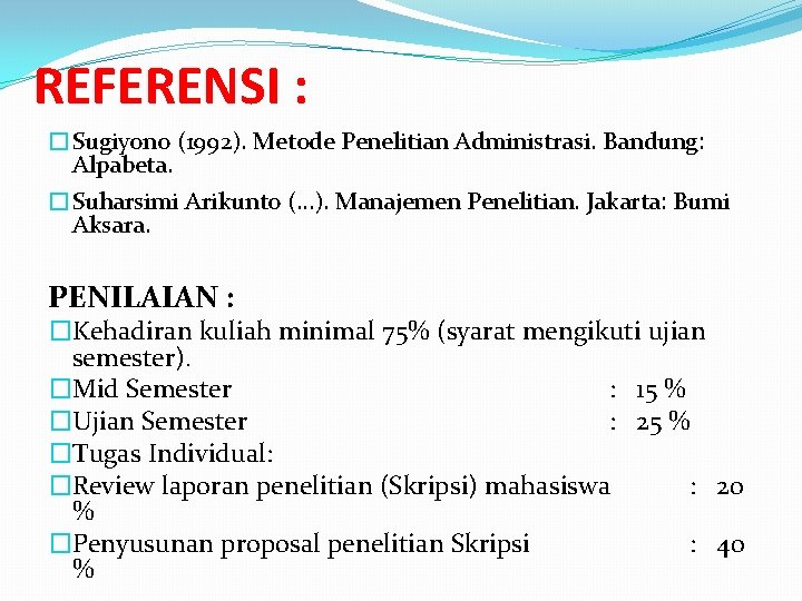 REFERENSI : �Sugiyono (1992). Metode Penelitian Administrasi. Bandung: Alpabeta. �Suharsimi Arikunto (…). Manajemen Penelitian.